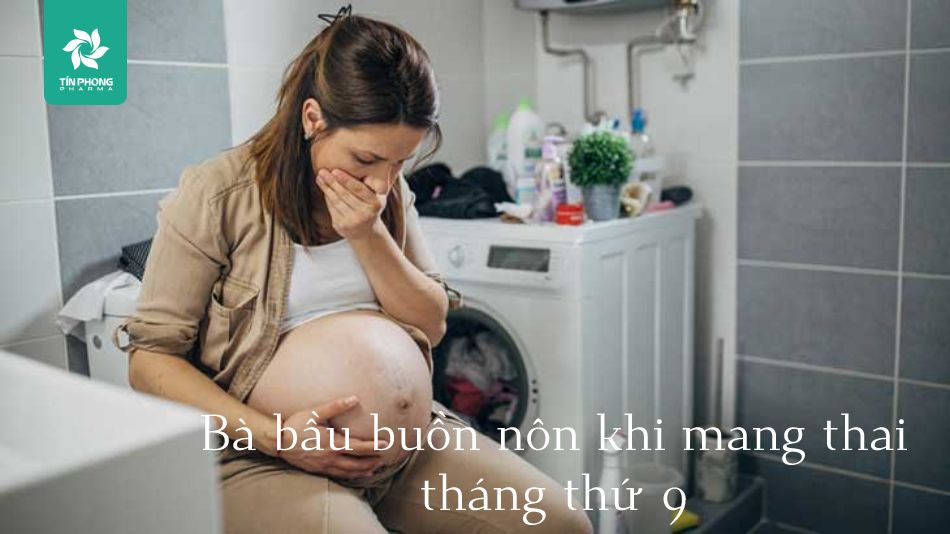 buồn nôn khi mang thai tháng thứ 9