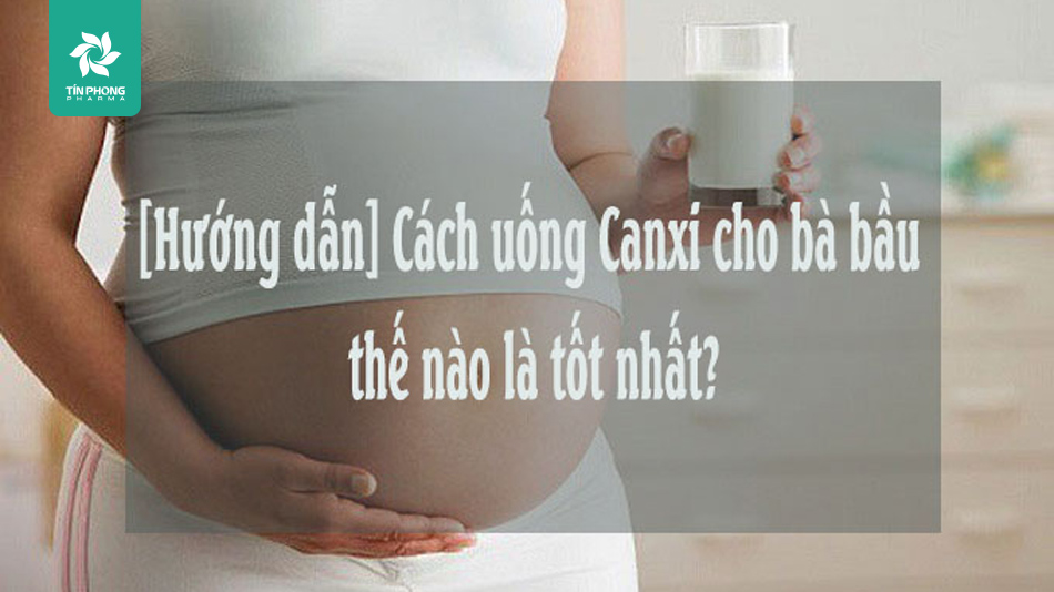 Những lưu ý cho mẹ bầu khi bổ sung canxi trong thai kỳ